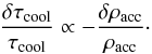 \begin{equation} \frac{\delta\tau_\mathrm{cool}}{\tau_\mathrm{cool}} \propto -\frac{\delta\rho_\mathrm{acc}}{\rho_\mathrm{acc}}\cdot \end{equation}