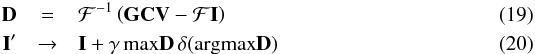 Mathematical equation: \begin{eqnarray} {\bf D} & = & {\cal F}^{-1} \left( {\bf G}{\bf C} {\bf V} - {\cal F}{\bf I} \right) \\ {\bf I}' & \rightarrow & {\bf I} + \gamma \, {\rm max}{\bf D} \, \delta({\rm arg max}{\bf D}) \label{eq:di} \end{eqnarray}