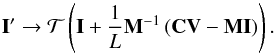Mathematical equation: \begin{equation} {\bf I}' \rightarrow {\cal T}\left( {\bf I} + \frac{1}{L} {\bf M}^{-1}\left( {\bf C} {\bf V} - {\bf M} {\bf I}\right) \right). \label{eq:slim} \end{equation}