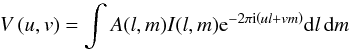 Mathematical equation: \begin{equation} V \left( u,v \right) = \int{ A(l,m) I(l,m){\rm e}^{-2 \pi {\rm i} \left(ul+vm\right)} {\rm d}l\, {\rm d}m} \label{eq:ftvis} \end{equation}