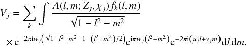 Mathematical equation: \begin{eqnarray} &&V_j = \sum_{k}\int{ \frac{A(l,m;Z_j,\chi_j)f_k(l,m)}{\sqrt{1-l^2-m^2}}}\nonumber \\ &&\hspace{2.1mm}\times\,{\rm e}^{ -2 \pi {\rm i} w_j \left( \sqrt{1-l^2-m^2}-1-\left(l^2+m^2\right)/2\right)} {\rm e}^{ {\rm i} \pi w_j \left(l^2+m^2\right)}{\rm e}^{-2 \pi {\rm i} \left(u_j l+v_j m\right)} {\rm d}l\,{\rm d}m. \label{eq:samlmexp} \end{eqnarray}