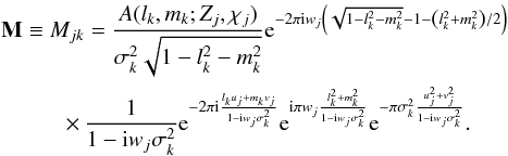 Mathematical equation: \begin{eqnarray} &&{\bf M} \equiv M_{jk} = \frac{A(l_k,m_k;Z_j,\chi_j)} {\sigma_k^2\sqrt{1-l_k^2-m_k^2}}{\rm e}^{ -2 \pi {\rm i} w_j \left( \sqrt{1-l_k^2-m_k^2}-1-\left(l_k^2+m_k^2\right)/2\right)} \nonumber\\ &&\hspace{1cm}\times\, \frac{1}{1-{\rm i} w_j \sigma_k^2} {\rm e}^{-2\pi {\rm i}\frac{l_k u_j+m_k v_j}{1-{\rm i} w_j \sigma_k^2}} {\rm e}^{{\rm i} \pi w_j\frac{l_k^2 +m_k^2}{1-{\rm i} w_j \sigma_k^2}} {\rm e}^{-\pi \sigma_k^2\frac{u_j^2 +v_j^2}{1-{\rm i} w_j \sigma_k^2}} . \label{eq:samlm5} \end{eqnarray}
