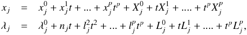 Mathematical equation: \begin{eqnarray} x_j &=&x_j^0+x_j^1t+... +x_j^pt^p + X_j^0 +tX_j^1 + .... +t^p X_j^p\\\nonumber \lambda_j &=& \lambda_j^0 + n_jt + l_j^2t^2 + ...+l_j^pt^p +L_j^0 +tL_j^1 + .... +t^p L_j^p,\nonumber \end{eqnarray}