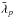Mathematical equation: \hbox{$\bar\lambda_p$}