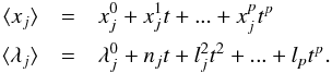 Mathematical equation: \begin{eqnarray} \langle x_j\rangle &=& x_j^0+x_j^1t+...+ x_j^pt^p\\\nonumber \langle\lambda_j\rangle&=&\lambda_j^0 + n_jt + l_j^2t^2 + ...+l_pt^p.\nonumber \end{eqnarray}