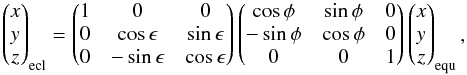 Mathematical equation: \begin{equation} \begin{pmatrix} x\\ y\\ z\\ \end{pmatrix}_{\rm ecl} = \begin{pmatrix} 1&0&0\\ 0&\cos\epsilon&\sin\epsilon\\ 0&-\sin\epsilon&\cos\epsilon\\ \end{pmatrix} \begin{pmatrix} \cos\phi&\sin\phi&0\\ -\sin\phi&\cos\phi&0\\ 0&0&1\\ \end{pmatrix} \begin{pmatrix} x\\ y\\ z\\ \end{pmatrix}_{\rm equ}, \end{equation}