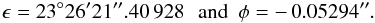 Mathematical equation: \begin{equation} \epsilon=23\degr 26\arcmin 21\arcsec.40\,928\, \ \hbox{ and } \ \phi=-\,0.05294\arcsec. \end{equation}