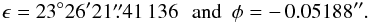 Mathematical equation: \begin{equation} \epsilon=23\degr 26\arcmin 21\farcs41\,136\, \ \hbox{ and } \ \phi=-\,0.05188\arcsec. \end{equation}