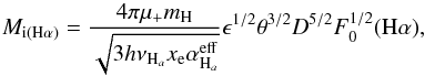 Mathematical equation: \appendix \setcounter{section}{2} \begin{equation} M_{\rm i(\mathrm{H\alpha})}=\frac{4\pi \mu_{+} m_{\mathrm{H}}} {\sqrt{3h\nu_{\mathrm{H}_{a}}x_{\rm e}\alpha^{\mathrm{eff}}_ {\mathrm{H}_{a}}}}\epsilon^{1/2}\theta^{3/2}D^{5/2}F^{1/2}_0(\mathrm{H}\alpha), \end{equation}