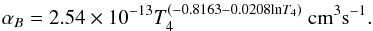 Mathematical equation: \appendix \setcounter{section}{2} \begin{equation} \alpha_{B}=2.54\times10^{-13}T_{4}^{(-0.8163-0.0208\mathrm{ln}T_{4})}\ \mathrm{cm^{3}s^{-1}} . \end{equation}