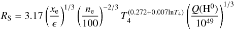 Mathematical equation: \appendix \setcounter{section}{2} \begin{equation} \label{stromgren radius} R_{\mathrm{S}}=3.17\left(\frac{x_{\mathrm{e}}}{\epsilon}\right)^{1/3} \left(\frac{n_{\mathrm{e}}}{100}\right)^{-2/3}T_{4}^{(0.272+0.007\mathrm{ln}T_{4})} \left(\frac{Q(\mathrm{H}^{0})}{10^{49}}\right)^{1/3} \end{equation}