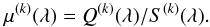 Mathematical equation: \begin{equation} \mu^{(k)}(\lambda)=Q^{(k)}(\lambda)/S^{(k)}(\lambda). \end{equation}