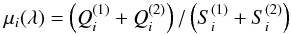 Mathematical equation: \begin{equation} \mu_i(\lambda)=\left(Q_i^{(1)}+Q_i^{(2)}\right)/\left(S_i^{(1)}+S_i^{(2)}\right) \end{equation}