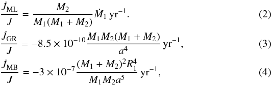 \begin{align} &\frac{\dot J_{\rm ML}}{J} = \frac{M_2}{M_1 (M_1+M_2)} {\dot M_1}\, {\rm yr^{-1}}. \\ &\frac{\dot J_{\rm GR}}{J} = - 8.5 \times 10^{-10} \frac{M_1 M_2 (M_1+M_2)}{a^4}\, {\rm yr^{-1}}, \\ &\frac{\dot J_{\rm MB}}{J} = - 3 \times 10^{-7} \frac{(M_1+M_2)^2 R^4_1}{M_1 M_2 a^5}\, {\rm yr^{-1}}, \end{align}