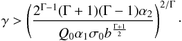 Mathematical equation: \begin{eqnarray} \gamma>\left(\frac{2^{\Gamma-1}(\Gamma+1)(\Gamma-1)\alpha_2}{Q_0\alpha_1\sigma_0 b^{\frac{\Gamma+1}{2}}}\right)^{2/\Gamma}\cdot \label{valid} \end{eqnarray}