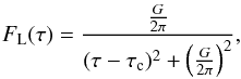 Mathematical equation: \begin{eqnarray} F_{\rm L}(\tau)=\frac{\frac{G}{2\pi}}{(\tau-\tau_{\rm c})^2+\left(\frac{G}{2\pi}\right)^2}, \end{eqnarray}