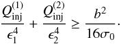 Mathematical equation: \begin{eqnarray} \frac{\textit{Q}_{\rm inj}^{(1)}}{\epsilon_1^4} + \frac{\textit{Q}_{\rm inj}^{(2)}}{\epsilon_2^4} \ge \frac{b^2}{16\sigma_0}\cdot \label{lcr_two} \end{eqnarray}