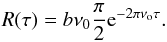 Mathematical equation: \begin{equation} R(\tau) = b \nu_{\rm 0} \frac{\pi}{2} {\rm e}^{-2\pi\nu_{\rm o}\tau}. \end{equation}