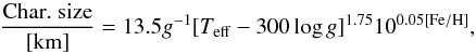 Mathematical equation: \begin{equation} \frac{\rm Char.~size}{\rm [km]} = 13.5 g^{-1} [T_{\rm eff}-300\log g]^{1.75} 10^{0.05 \rm [Fe/H]}, \end{equation}