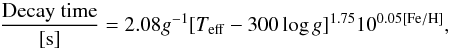 Mathematical equation: \begin{equation} \frac{\rm Decay~time}{\rm [s]} = 2.08 g^{-1} [T_{\rm eff}-300\log g]^{1.75} 10^{0.05 \rm [Fe/H]}, \end{equation}