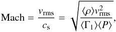 Mathematical equation: \begin{equation} {\rm Mach} = \frac{v_{\rm rms}}{c_{\rm s}} = \sqrt{\frac{\langle\rho\rangle v^2_{\rm rms}}{\langle \Gamma_1 \rangle \langle P \rangle}} , \end{equation}