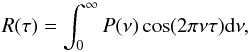 Mathematical equation: \begin{equation} R(\tau) = \int_{0}^{\infty}P(\nu)\cos(2\pi\nu\tau){\rm d}\nu , \end{equation}