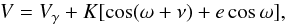 Mathematical equation: \begin{equation} V = V_{\gamma} + K[\cos(\omega + \nu) + e\cos\omega] , \end{equation}