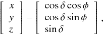 Mathematical equation: \appendix \setcounter{section}{1} \begin{eqnarray*} \left[ \begin{array}{l} x \\ y \\ z \end{array} \right] = \left[ \begin{array}{l} \cos \delta \cos \phi \\ \cos \delta \sin \phi \\ \sin \delta \end{array} \right]\,, \end{eqnarray*}