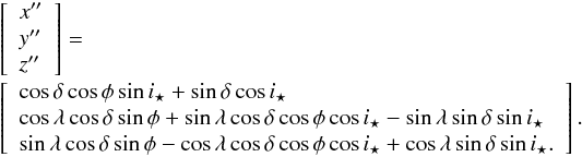 Mathematical equation: \appendix \setcounter{section}{1} \begin{eqnarray*} \begin{array}{rcl} & & \left[ \begin{array}{l} x'' \\ y'' \\ z'' \end{array} \right] = \\ && \left[ \begin{array}{l} \cos \delta \cos \phi \sin i_{\star} + \sin \delta \cos i_{\star} \\ \cos \lambda \cos \delta \sin \phi + \sin \lambda \cos \delta \cos \phi \cos i_{\star} - \sin \lambda \sin \delta \sin i_{\star} \\ \sin \lambda \cos \delta \sin \phi - \cos \lambda \cos \delta \cos \phi \cos i_{\star} + \cos \lambda \sin \delta \sin i_{\star}. \end{array} \right]. \end{array} \end{eqnarray*}