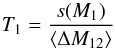 Mathematical equation: \begin{equation} T_1=\frac{s(M_1)}{\langle \Delta M_{12} \rangle} \end{equation}