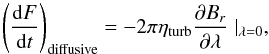 Mathematical equation: \begin{equation} \left(\frac{{\rm d}F}{{\rm d}t}\right)_{\mathrm{diffusive}}=-2 \pi \eta_{\mathrm{turb}} \frac{\partial B_r}{\partial \lambda}\mid_{\lambda=0}, \end{equation}