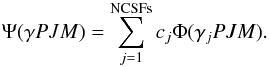 Mathematical equation: \begin{equation} \label{ASF} \Psi({\mathit \gamma} PJM) = \sum_{j=1}^{\rm NCSFs} c_{j} \Phi(\gamma_{j}PJM). \end{equation}