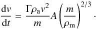 Mathematical equation: \begin{equation} \frac{\mathrm{d}v}{\mathrm{d}t}=\frac{\Gamma\rho_{\rm a}v^2}{m}A\left(\frac{m}{\rho_{\rm m}}\right)^{2/3}\cdot \end{equation}