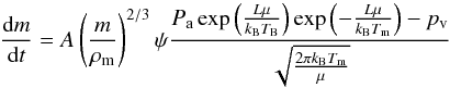 Mathematical equation: \begin{equation} \frac{\mathrm{d}m}{\mathrm{d}t}=A\left(\frac{m}{\rho_{\rm m}}\right)^{2/3}\psi\frac{P_{\rm a}\exp\left(\frac{L\mu}{k_{\rm B}T_{\rm B}}\right)\exp\left(-\frac{L\mu}{k_{\rm B}T_{\rm m}}\right)-p_{\rm v}}{\sqrt{\frac{2\pi k_{\rm B}T_{\rm m}}{\mu}}} \end{equation}