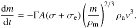Mathematical equation: \begin{equation} \frac{{\rm d}m}{{\rm d}t} = - \Gamma A (\sigma+\sigma_{\rm e}) \left(\frac{m}{\rho_{\rm m}}\right)^{2/3} \rho_{\rm a} v^3. \end{equation}