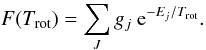 Mathematical equation: $$ F(T_{\rm rot}) = \sum_J g_j ~{\rm e}^{-E_j/T_{\rm rot}}. $$