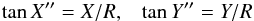 Mathematical equation: \begin{equation*} \tan X^{\prime\prime}= X/R, \;\;\; \tan Y^{\prime\prime}= Y/R \end{equation*}