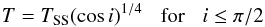 Mathematical equation: \begin{equation} \label{eq_tss1} T = T_{\rm SS} (\cos i)^{1/4} \hspace*{.3cm} {\rm for} \hspace*{.3cm} i \leq \pi/2 \end{equation}