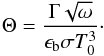 Mathematical equation: \begin{equation} \label{eq_theta} \Theta=\frac{\Gamma\sqrt{\omega}}{\epsilon_{\rm b}\sigma T_{0}^3}\cdot \end{equation}