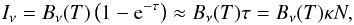 Mathematical equation: \begin{eqnarray} I_{\nu} = B_{\nu}(T) \left(1-{\rm e}^{-\tau}\right) \approx B_{\nu}(T) \tau = B_{\nu}(T) \kappa N, \label{eq:colden} \end{eqnarray}