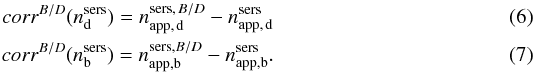 Mathematical equation: \begin{eqnarray} \label{eq:corr_sers_n_d} corr^{B/D}(n^{{\rm sers}}_{\rm d})=n^{{\rm sers},\,B/D}_{\rm app,\,d}-n^{{\rm sers}}_{\rm app,\,d}\\ \label{eq:corr_sers_n_b} corr^{B/D}(n^{{\rm sers}}_{\rm b})=n^{{\rm sers},B/D}_{\rm app,b}-n^{{\rm sers}}_{\rm app,b} . \end{eqnarray}