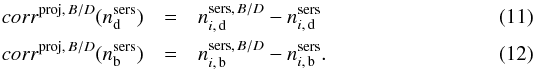 Mathematical equation: \begin{eqnarray} \label{eq:corr_proj_sers_n_d} corr^{{\rm proj},\,B/D}(n^{{\rm sers}}_{\rm d})&=&n^{{\rm sers},\,B/D}_{i,\,\rm d}-n^{{\rm sers}}_{i,\,\rm d}\\ \label{eq:corr_proj_sers_n_b} corr^{{\rm proj},\,B/D}(n^{{\rm sers}}_{\rm b})&=&n^{{\rm sers},\,B/D}_{i,\,\rm b}-n^{{\rm sers}}_{i,\,\rm b} . \end{eqnarray}