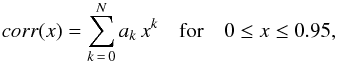 Mathematical equation: \begin{eqnarray} \label{eq:poly} corr(x) = \sum\limits_{k\,=\,0}^N a_k\, x^{k} & {\rm for} & 0\leq x \leq 0.95 , \end{eqnarray}