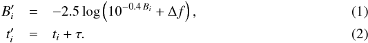 Mathematical equation: \begin{eqnarray} {B}_i^\prime&=&-2.5\, {\rm log} \left( 10^{-0.4\, {B}_i} + \Delta f \right), \\ t_i^\prime&=&t_i + \tau. \end{eqnarray}