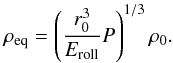 Mathematical equation: \begin{equation} \rho_{\rm eq}=\left(\frac{r_{0}^3}{E_{\rm roll}}P\right)^{1/3}\rho_{0}. \end{equation}