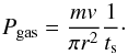 Mathematical equation: \begin{equation} P_{\rm gas}=\frac{mv}{{\rm \pi}r^2}\frac{1}{t_{\rm s}}\cdot \end{equation}