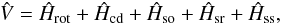 Mathematical equation: \begin{equation} \hat V=\hat H_\mathrm{rot}+\hat H_\mathrm{cd}+\hat H_\mathrm{so}+\hat H_\mathrm{sr}+\hat H_\mathrm{ss}, \label{eq: hprime} \end{equation}