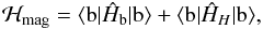 Mathematical equation: \begin{equation} \mathcal H_\mathrm{mag}=\langle \mathrm{b}|\hat H_\mathrm{b}|\mathrm{b}\rangle+\langle \mathrm{b}|\hat H_H|\mathrm{b}\rangle, \label{eq: hmageff} \end{equation}