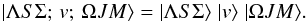 Mathematical equation: \begin{equation} |\Lambda S\Sigma;\, v;\, \Omega J M\rangle=|\Lambda S\Sigma\rangle\; |v\rangle\; |\Omega J M\rangle. \label{eq: wfa} \end{equation}