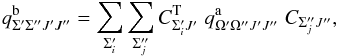 Mathematical equation: \begin{equation} q^\mathrm{b}_{\Sigma^\prime\Sigma^{\prime\prime}J^\prime J^{\prime\prime}}=\sum_{\Sigma^\prime_i}\sum_{\Sigma^{\prime\prime}_j}C^{\mathrm T}_{\Sigma^\prime_i J^\prime}\;q^\mathrm{a}_{\Omega^\prime\Omega^{\prime\prime}J^\prime J^{\prime\prime}}\;C_{\Sigma^{\prime\prime}_j J^{\prime\prime}}, \label{eq: ampl_ab} \end{equation}